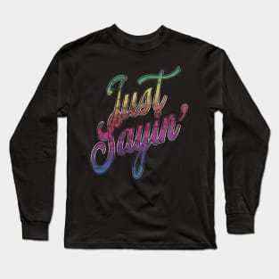 Just Sayin' Long Sleeve T-Shirt